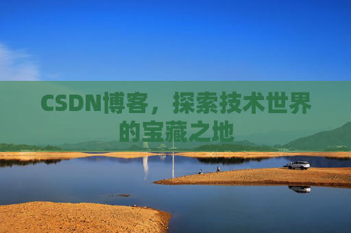 CSDN博客，探索技术世界的宝藏之地