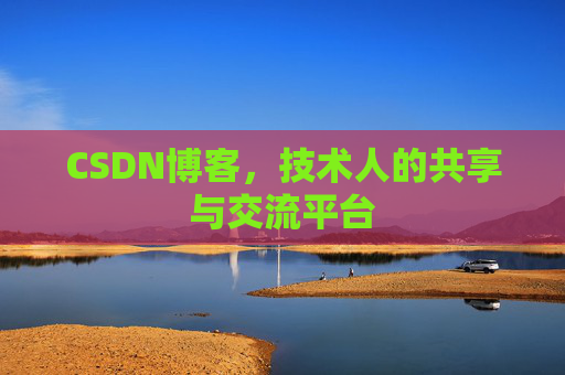 CSDN博客，技术人的共享与交流平台
